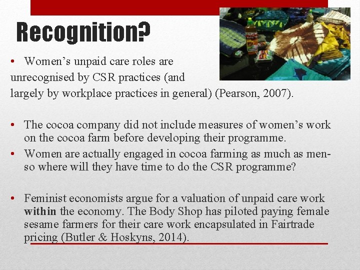 Recognition? • Women’s unpaid care roles are unrecognised by CSR practices (and largely by