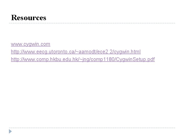 Resources www. cygwin. com http: //www. eecg. utoronto. ca/~aamodt/ece 2 2/cygwin. html http: //www.