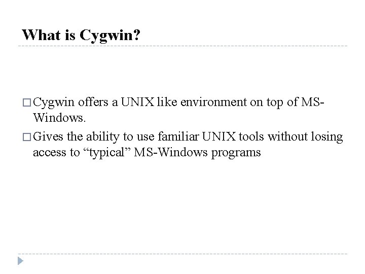 What is Cygwin? � Cygwin offers a UNIX like environment on top of MSWindows.