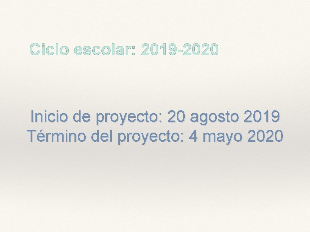 Ciclo escolar: 2019 -2020 Inicio de proyecto: 20 agosto 2019 Término del proyecto: 4