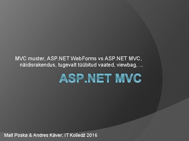 MVC muster, ASP. NET Web. Forms vs ASP. NET MVC, näidisrakendus, tugevalt tüübitud vaated,