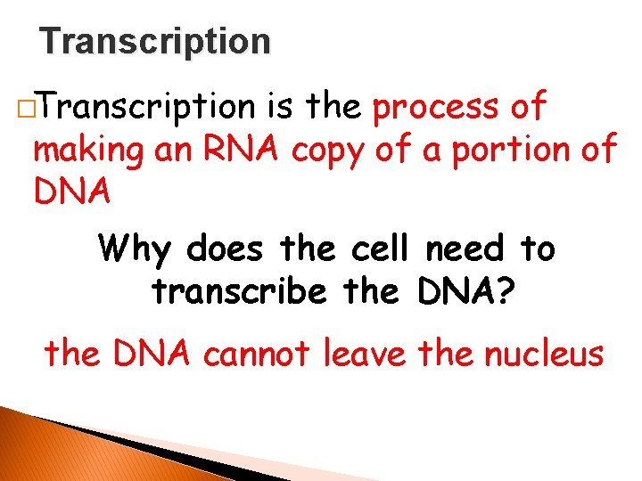 Transcription �Transcription is the process of making an RNA copy of a portion of