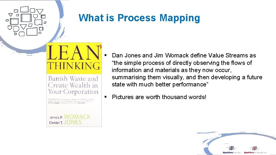 What is Process Mapping § Dan Jones and Jim Womack define Value Streams as