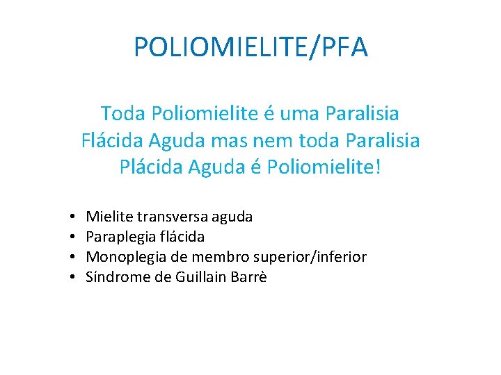 POLIOMIELITE/PFA Toda Poliomielite é uma Paralisia Flácida Aguda mas nem toda Paralisia Plácida Aguda