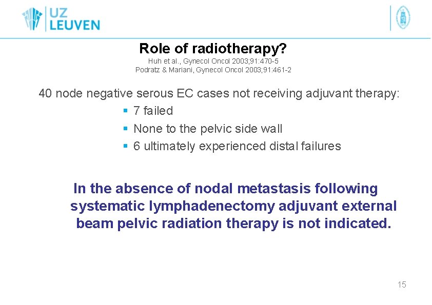 Role of radiotherapy? Huh et al. , Gynecol Oncol 2003; 91: 470 -5 Podratz
