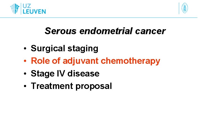Serous endometrial cancer • • Surgical staging Role of adjuvant chemotherapy Stage IV disease
