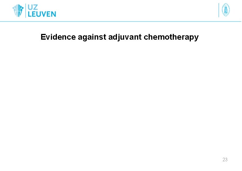 Evidence against adjuvant chemotherapy 23 