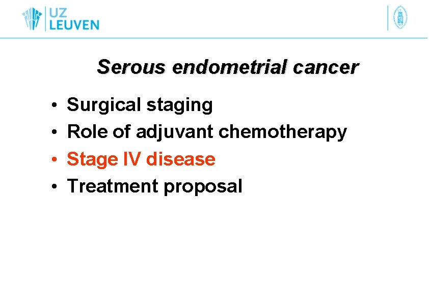 Serous endometrial cancer • • Surgical staging Role of adjuvant chemotherapy Stage IV disease
