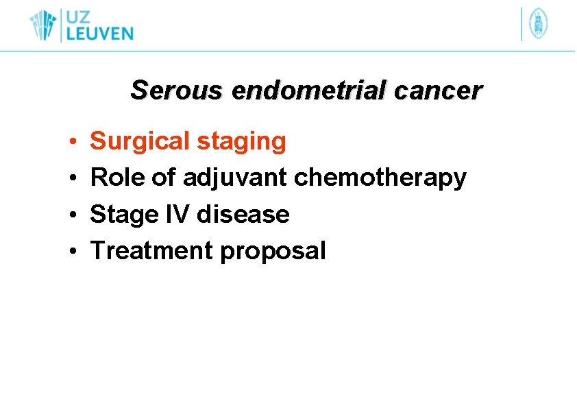Serous endometrial cancer • • Surgical staging Role of adjuvant chemotherapy Stage IV disease