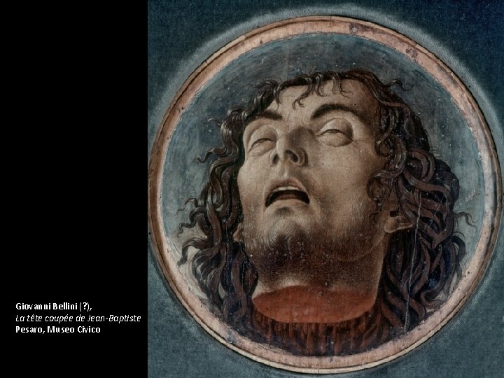 Giovanni Bellini (? ), La tête coupée de Jean-Baptiste Pesaro, Museo Civico 