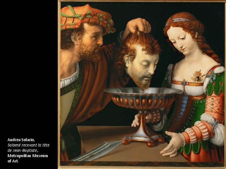 Andrea Solario, Salome recevant la te te de Jean-Baptiste, Metropolitan Museum of Art. 