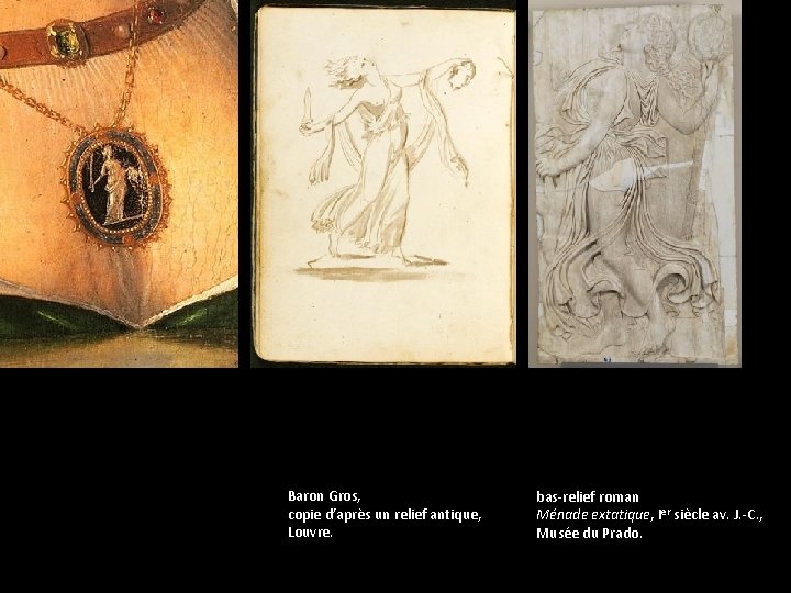 Baron Gros, copie d’après un relief antique, Louvre. bas-relief roman Me nade extatique, Ier