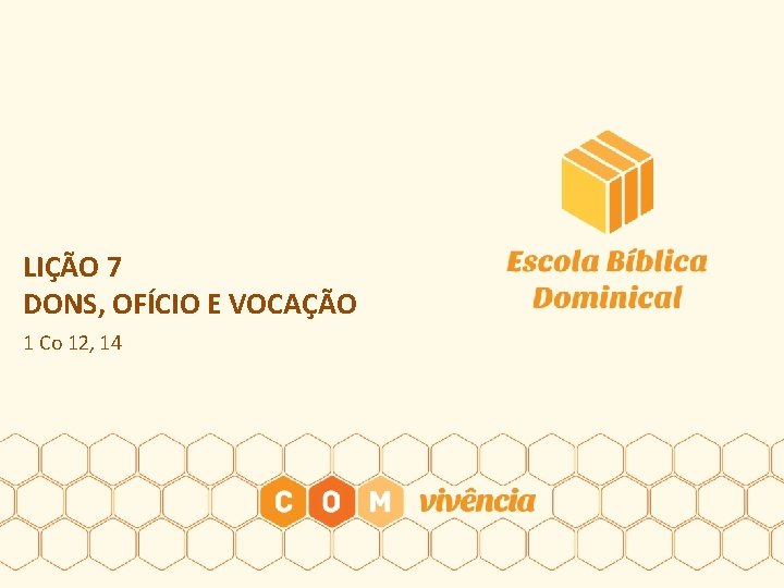 LIÇÃO 7 DONS, OFÍCIO E VOCAÇÃO 1 Co 12, 14 