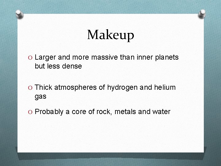 Makeup O Larger and more massive than inner planets but less dense O Thick