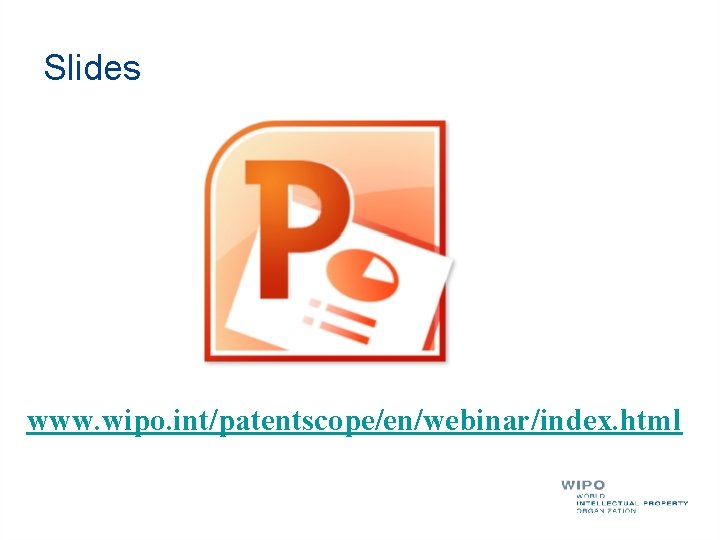 Slides www. wipo. int/patentscope/en/webinar/index. html 