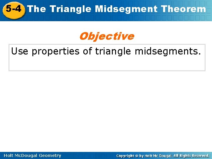 5 -4 The Triangle Midsegment Theorem Objective Use properties of triangle midsegments. Holt Mc.