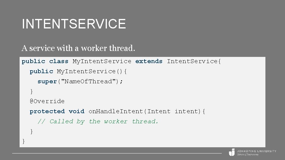 INTENTSERVICE A service with a worker thread. public class My. Intent. Service extends Intent.