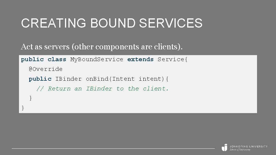 CREATING BOUND SERVICES Act as servers (other components are clients). public class My. Bound.