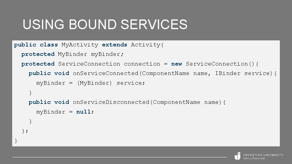 USING BOUND SERVICES public class My. Activity extends Activity{ protected My. Binder my. Binder;