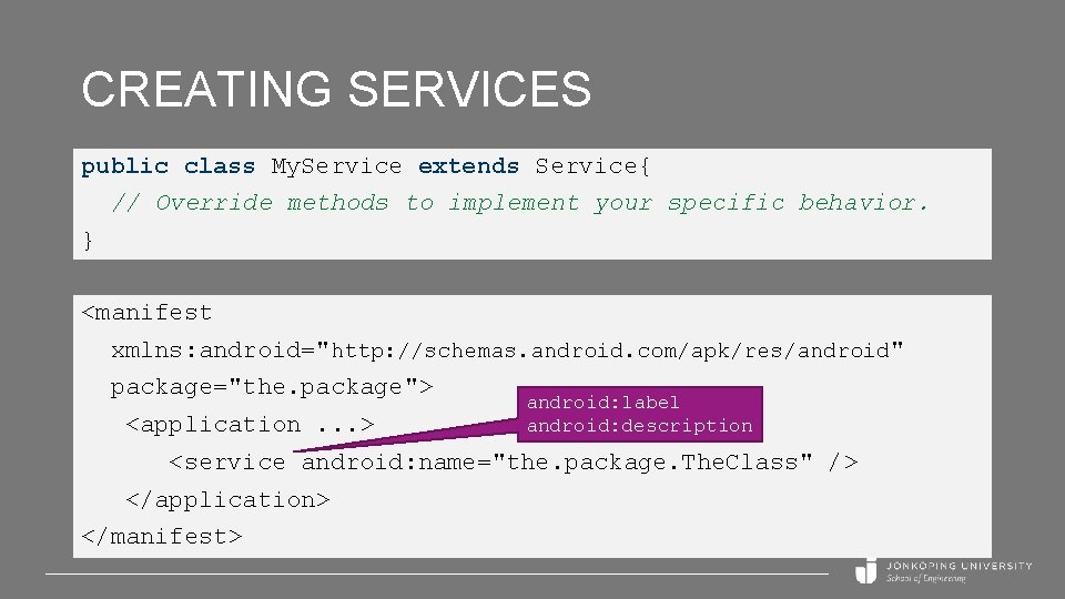CREATING SERVICES public class My. Service extends Service{ // Override methods to implement your