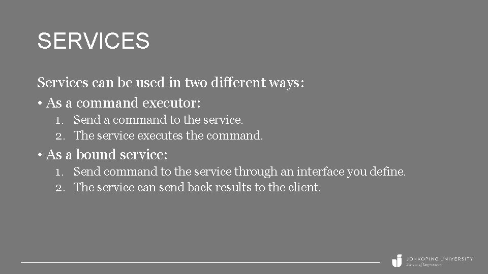 SERVICES Services can be used in two different ways: • As a command executor: