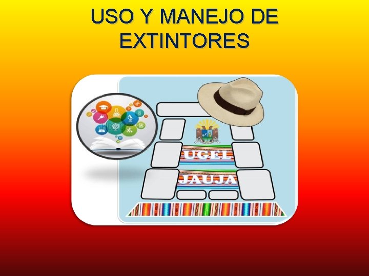 USO Y MANEJO DE EXTINTORES 