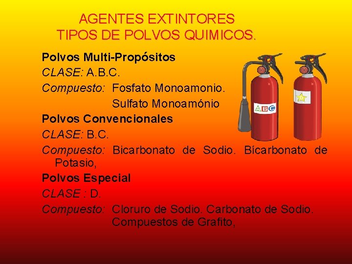 AGENTES EXTINTORES TIPOS DE POLVOS QUIMICOS. Polvos Multi-Propósitos CLASE: A. B. C. Compuesto: Fosfato