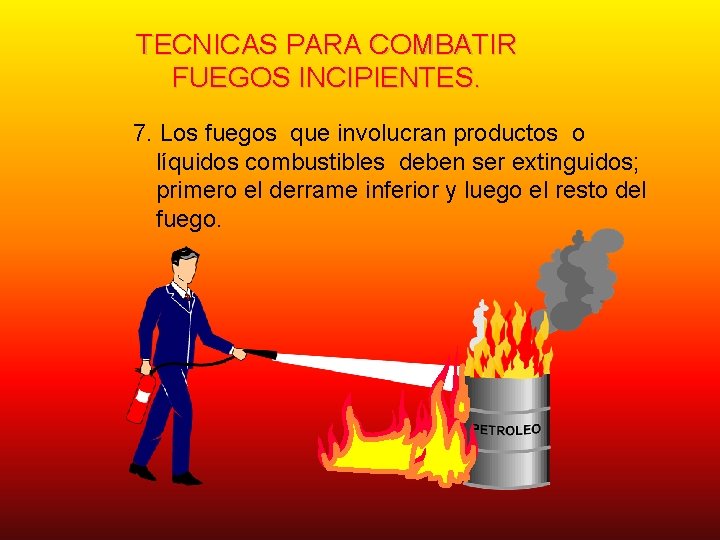 TECNICAS PARA COMBATIR FUEGOS INCIPIENTES. 7. Los fuegos que involucran productos o líquidos combustibles