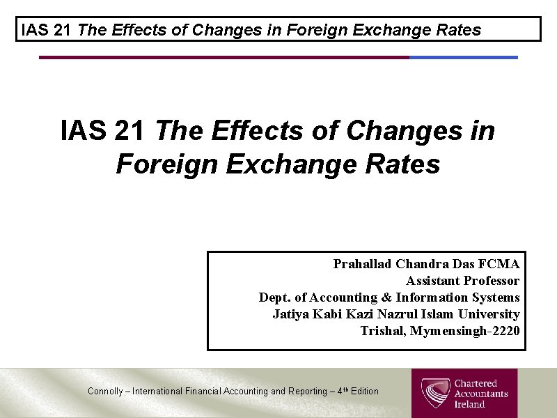 IAS 21 The Effects of Changes in Foreign Exchange Rates Prahallad Chandra Das FCMA IAS 21 The Effects of Changes in Foreign Exchange Rates Prahallad Chandra Das FCMA