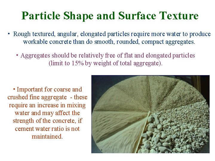 Particle Shape and Surface Texture • Rough textured, angular, elongated particles require more water Particle Shape and Surface Texture • Rough textured, angular, elongated particles require more water