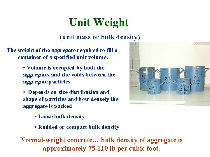 Unit Weight (unit mass or bulk density) The weight of the aggregate required to Unit Weight (unit mass or bulk density) The weight of the aggregate required to