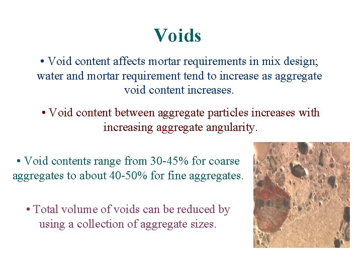 Voids • Void content affects mortar requirements in mix design; water and mortar requirement Voids • Void content affects mortar requirements in mix design; water and mortar requirement