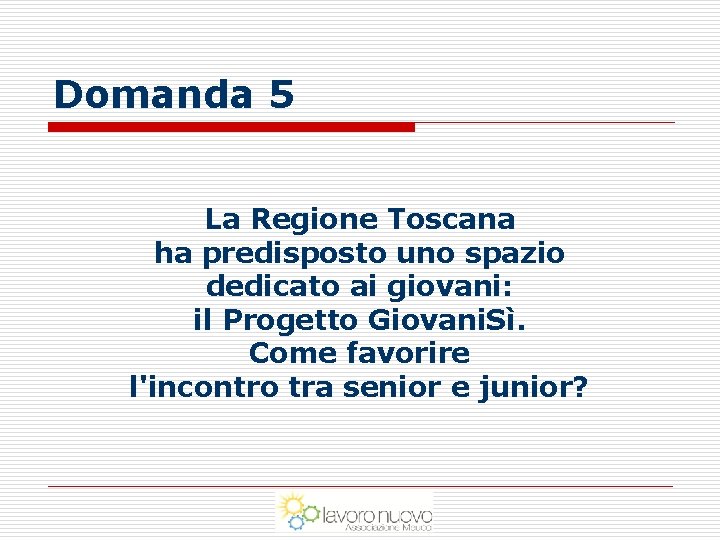 Domanda 5 La Regione Toscana ha predisposto uno spazio dedicato ai giovani: il Progetto