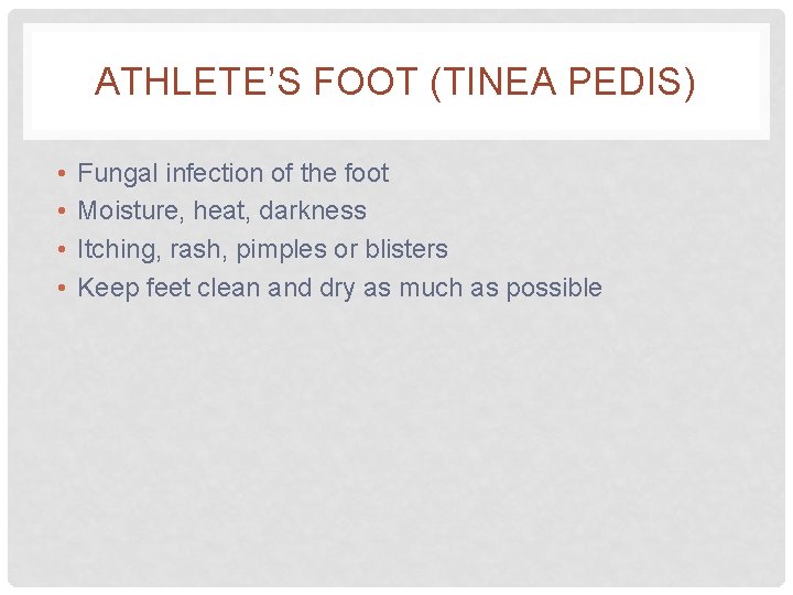 ATHLETE’S FOOT (TINEA PEDIS) • • Fungal infection of the foot Moisture, heat, darkness
