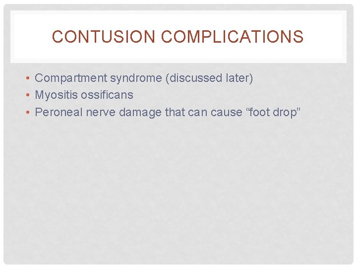 CONTUSION COMPLICATIONS • Compartment syndrome (discussed later) • Myositis ossificans • Peroneal nerve damage