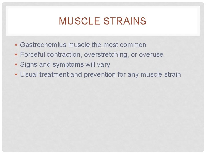 MUSCLE STRAINS • • Gastrocnemius muscle the most common Forceful contraction, overstretching, or overuse