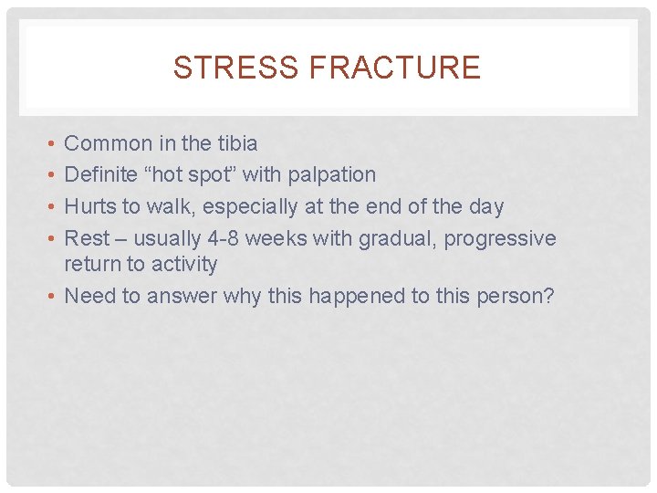 STRESS FRACTURE • • Common in the tibia Definite “hot spot” with palpation Hurts