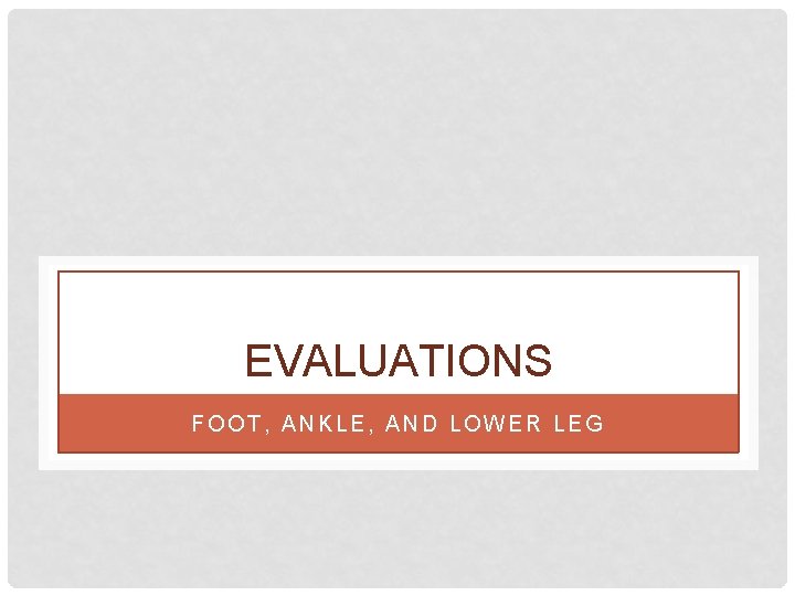 EVALUATIONS FOOT, ANKLE, AND LOWER LEG 