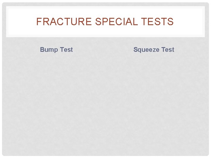 FRACTURE SPECIAL TESTS Bump Test Squeeze Test 