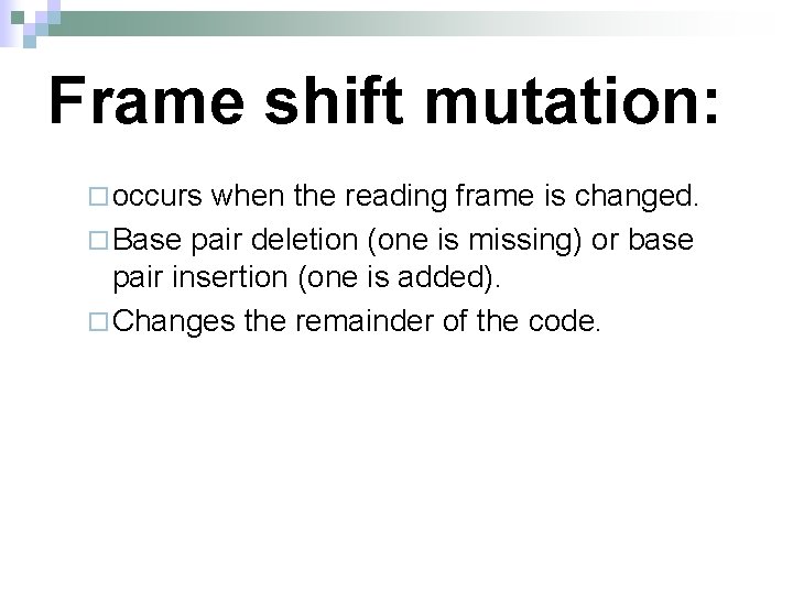 Frame shift mutation: ¨ occurs when the reading frame is changed. ¨ Base pair
