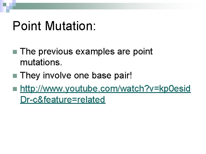 Point Mutation: The previous examples are point mutations. n They involve one base pair!