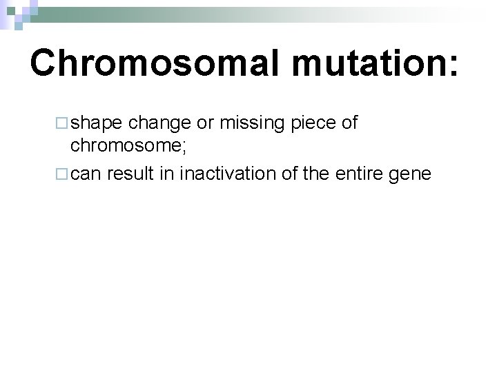 Chromosomal mutation: ¨ shape change or missing piece of chromosome; ¨ can result in