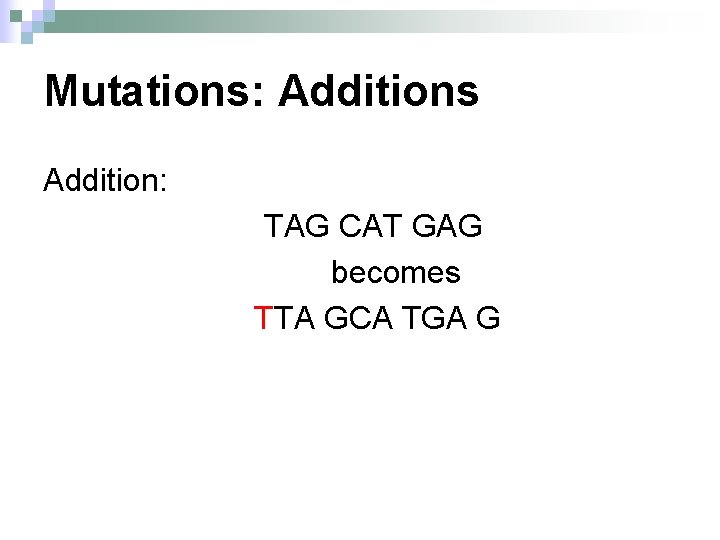 Mutations: Additions Addition: TAG CAT GAG becomes TTA GCA TGA G 