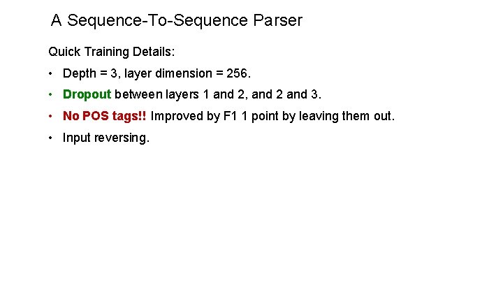A Sequence-To-Sequence Parser Quick Training Details: • Depth = 3, layer dimension = 256.