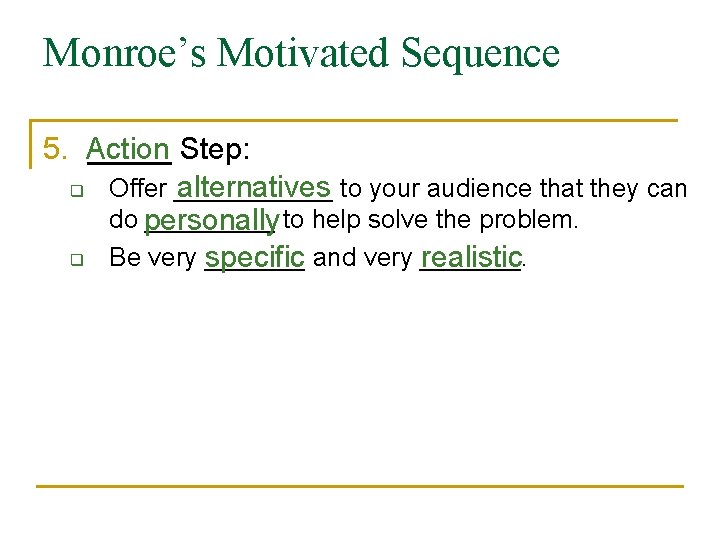 Monroe’s Motivated Sequence 5. Action _____ Step: alternatives to your audience that they can