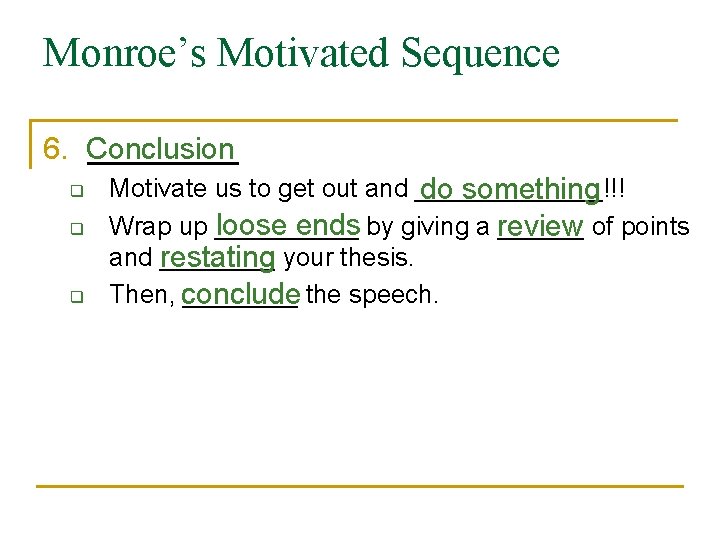 Monroe’s Motivated Sequence 6. Conclusion _____ q q q Motivate us to get out