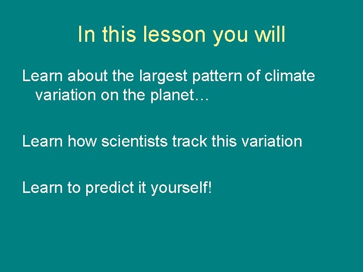 In this lesson you will Learn about the largest pattern of climate variation on In this lesson you will Learn about the largest pattern of climate variation on