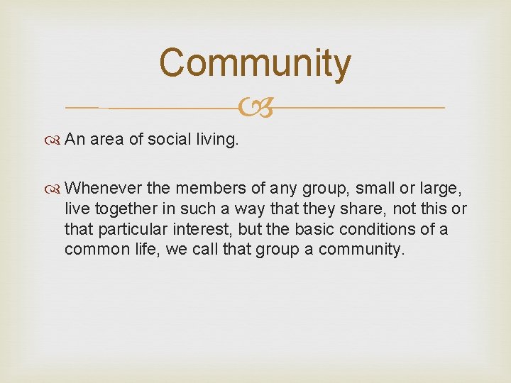 Community An area of social living. Whenever the members of any group, small or