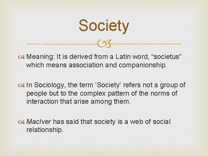 Society Meaning: It is derived from a Latin word, “societus” which means association and