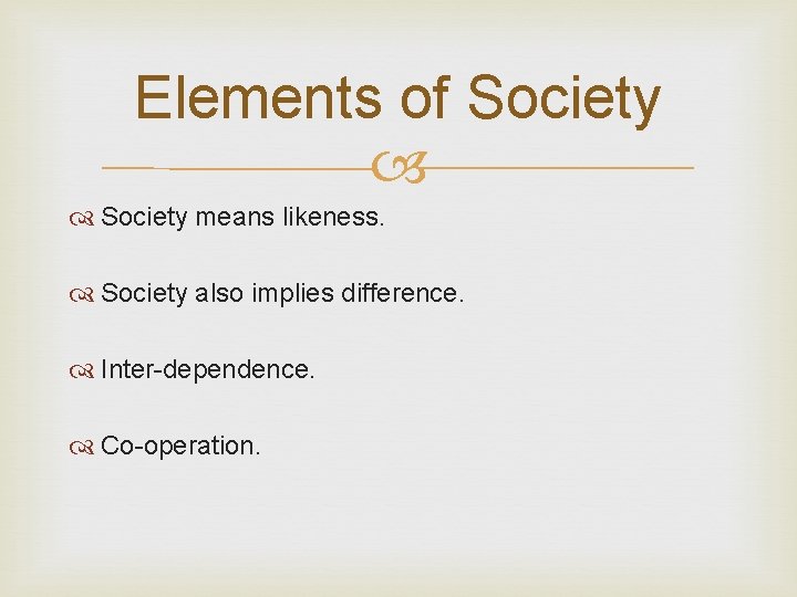 Elements of Society means likeness. Society also implies difference. Inter-dependence. Co-operation. 